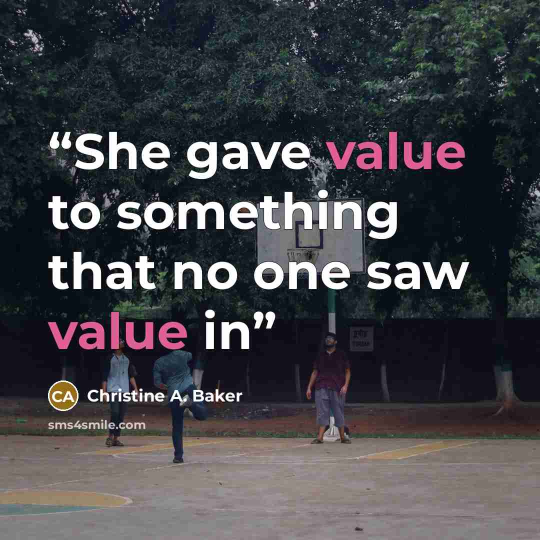 “She gave value to something that no one saw value in” quote by Christine A. Baker