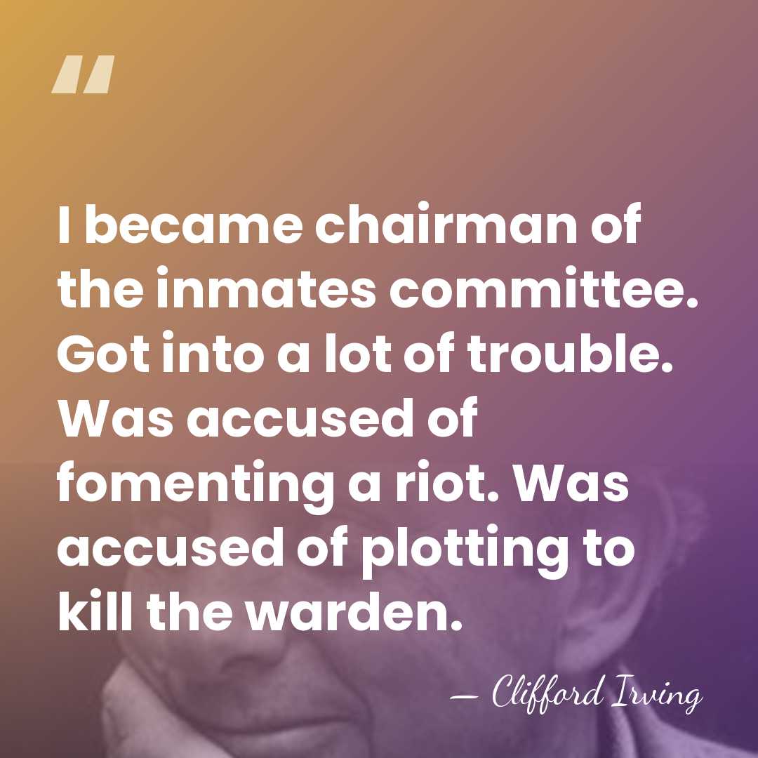 I became chairman of the inmates committee. Got into a lot of&hellip; - Clifford Irving