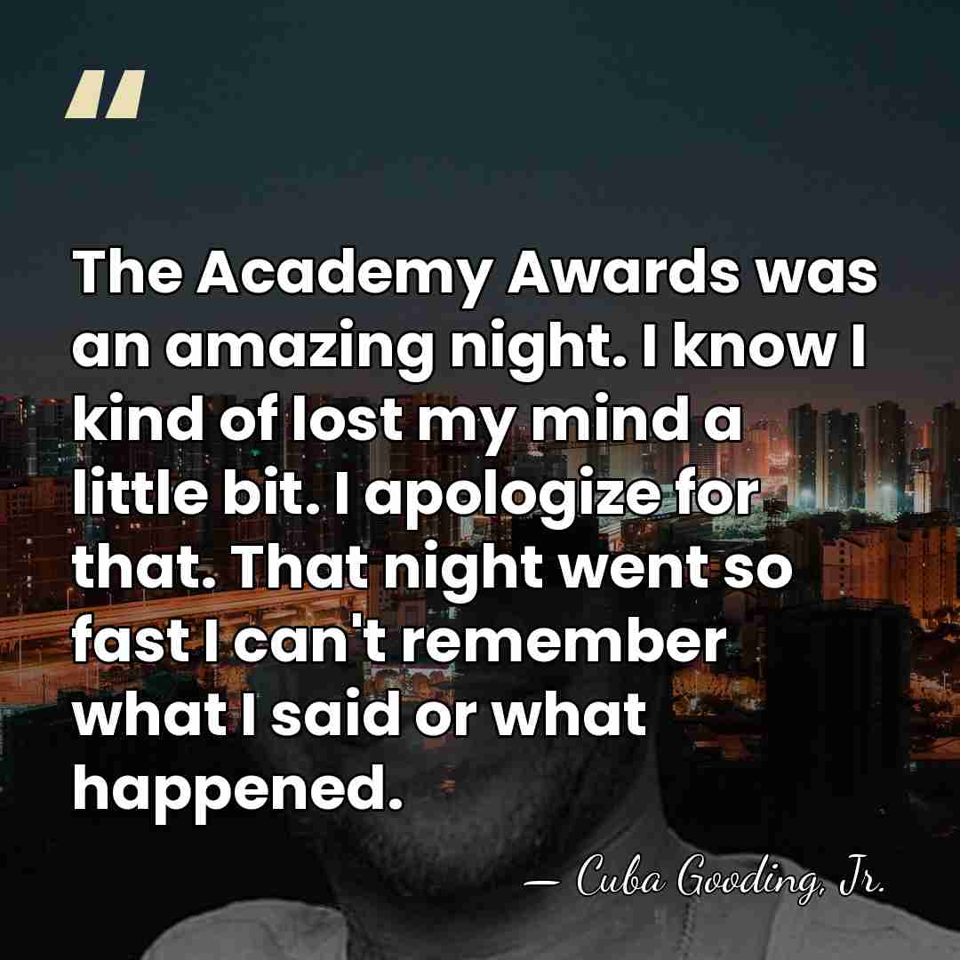 The Academy Awards was an amazing night. I know I kind of&hellip; - Cuba Gooding, Jr.