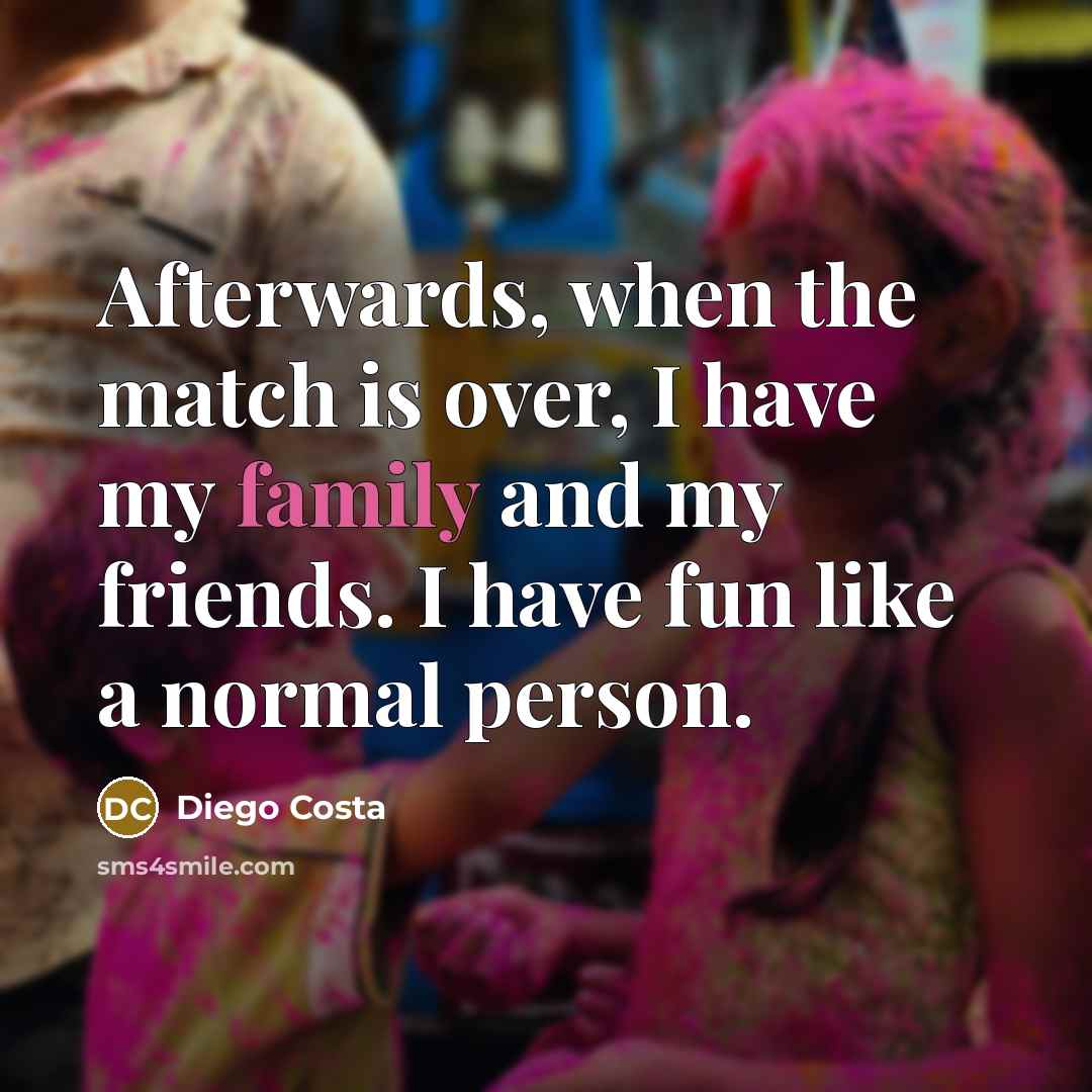 “Afterwards, when the match is over, I have my family…” quote by Diego Costa
