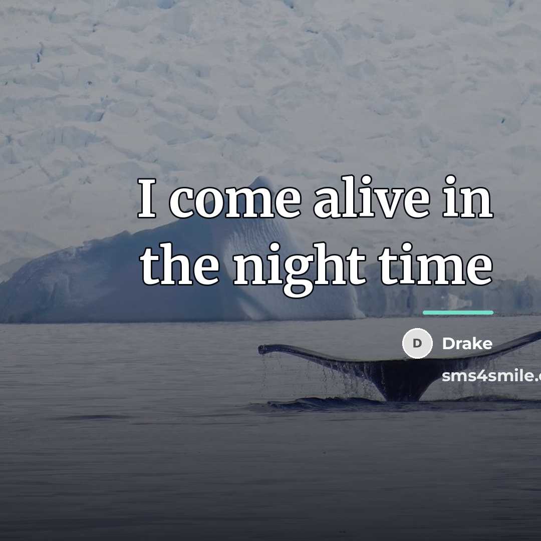 “I come alive in the night time…” quote by Drake