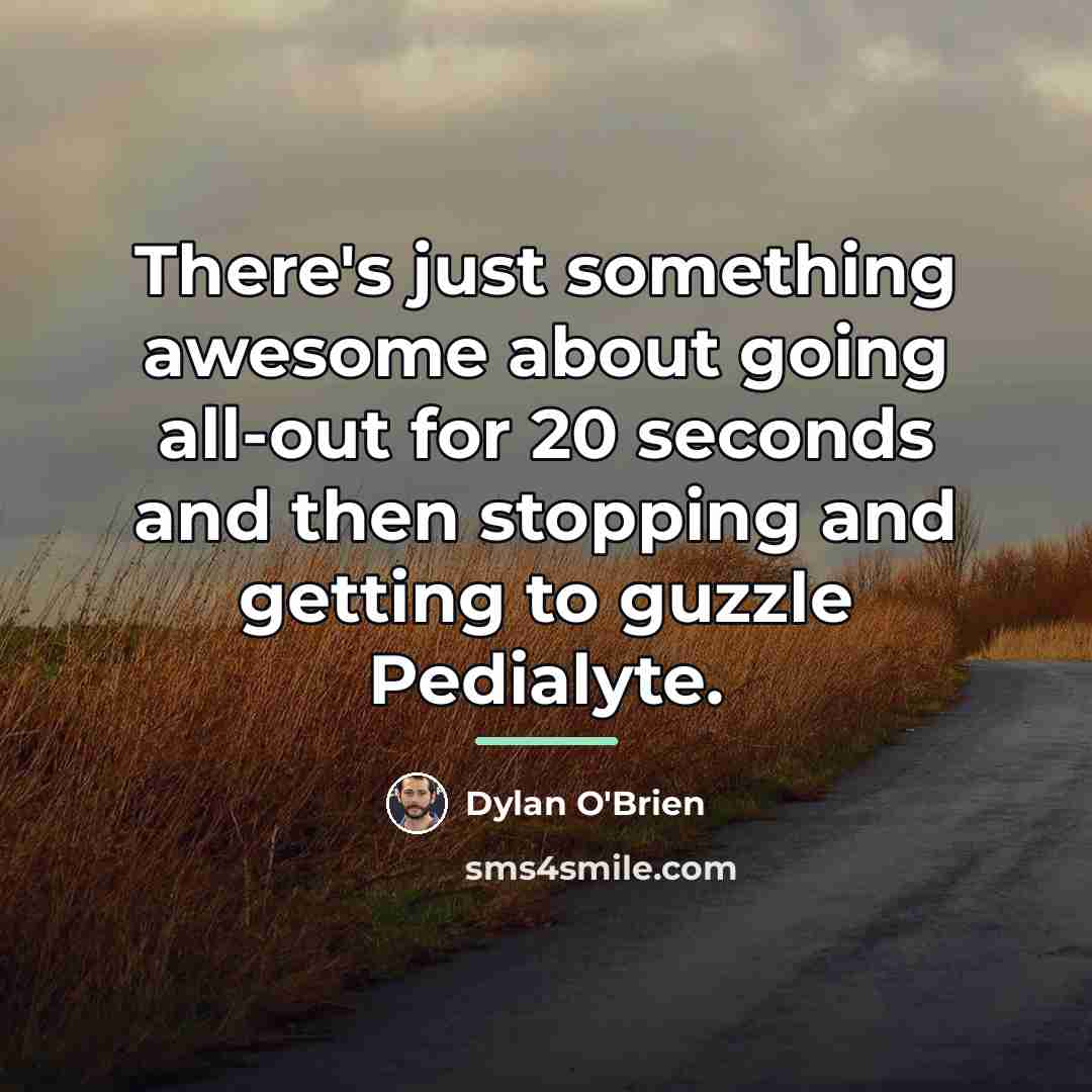 “There's just something awesome about going all-out for 20 seconds…” quote by Dylan O'Brien