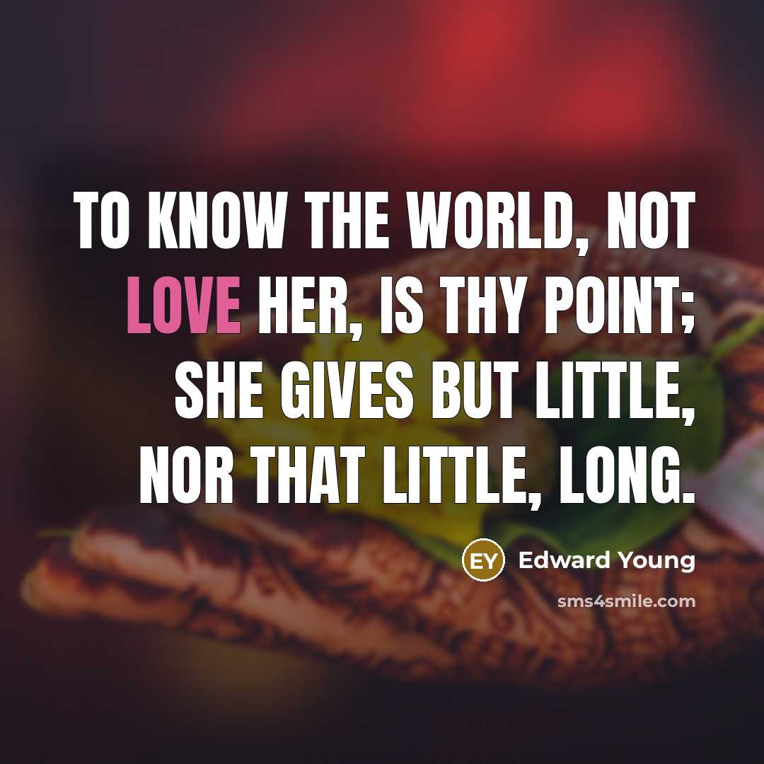 “To know the world, not love her, is thy point;…” quote by Edward Young