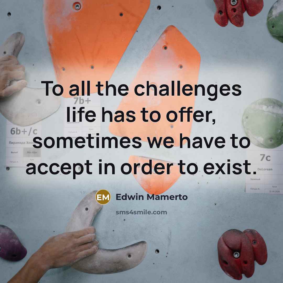 “To all the challenges life has to offer, sometimes we…” quote by Edwin Mamerto