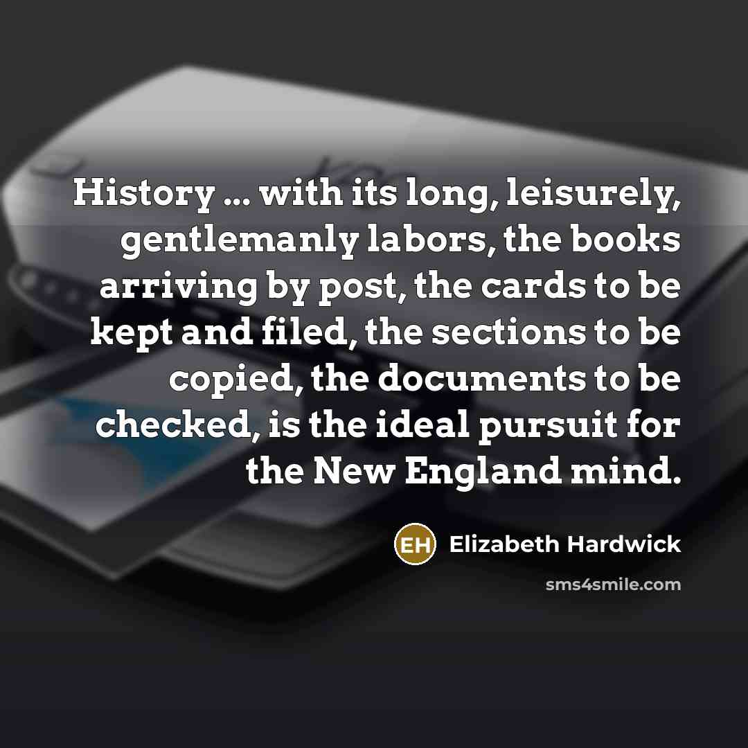 “History ... with its long, leisurely, gentlemanly labors, the books…” quote by Elizabeth Hardwick