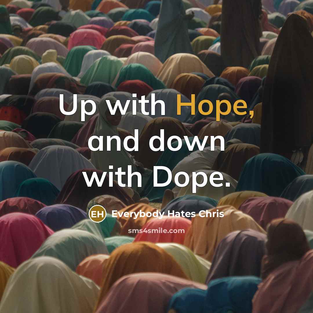 “Up with Hope, and down with Dope.” quote by Everybody Hates Chris
