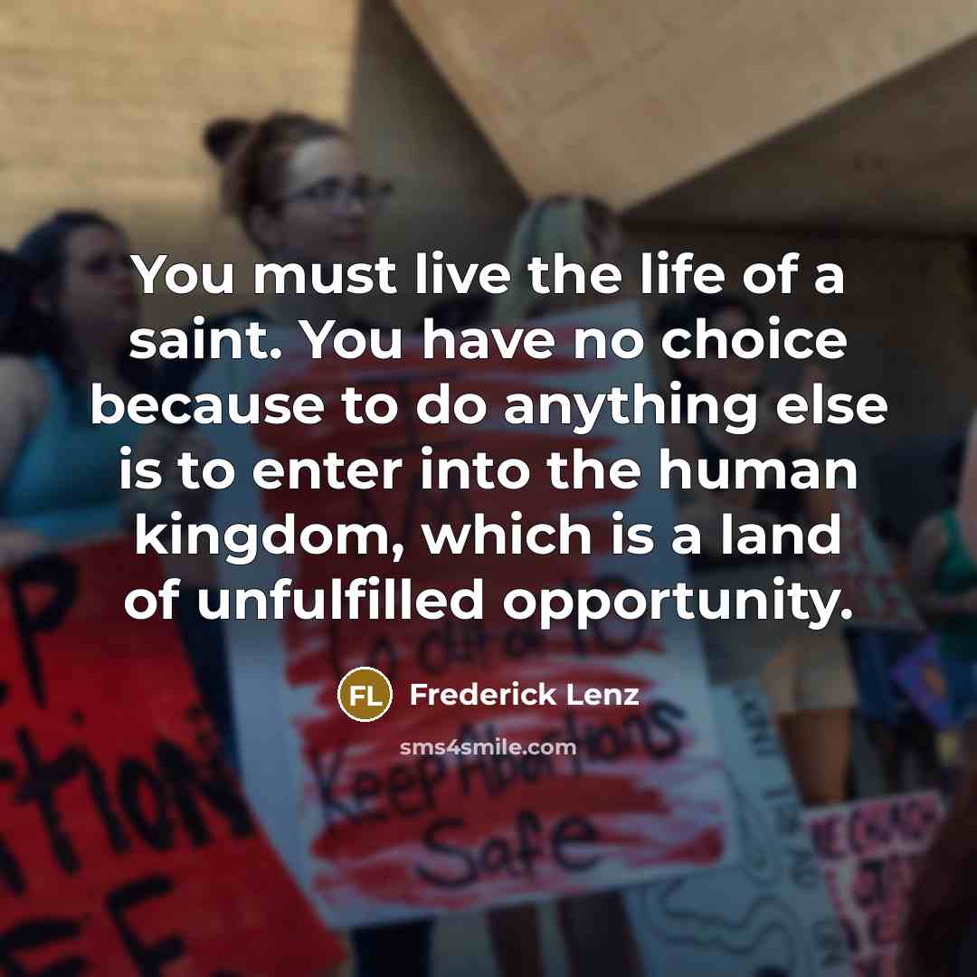 “You must live the life of a saint. You have…” quote by Frederick Lenz