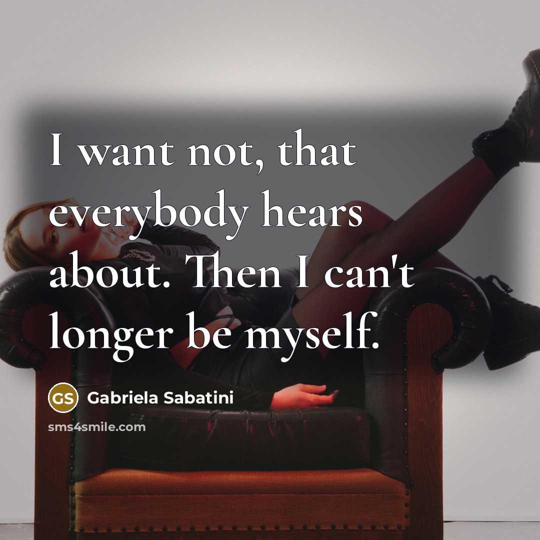 “I want not, that everybody hears about. Then I can't…” quote by Gabriela Sabatini