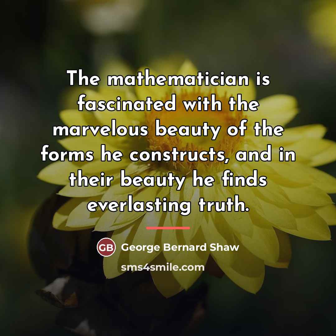 “The mathematician is fascinated with the marvelous beauty of the…” quote by George Bernard Shaw