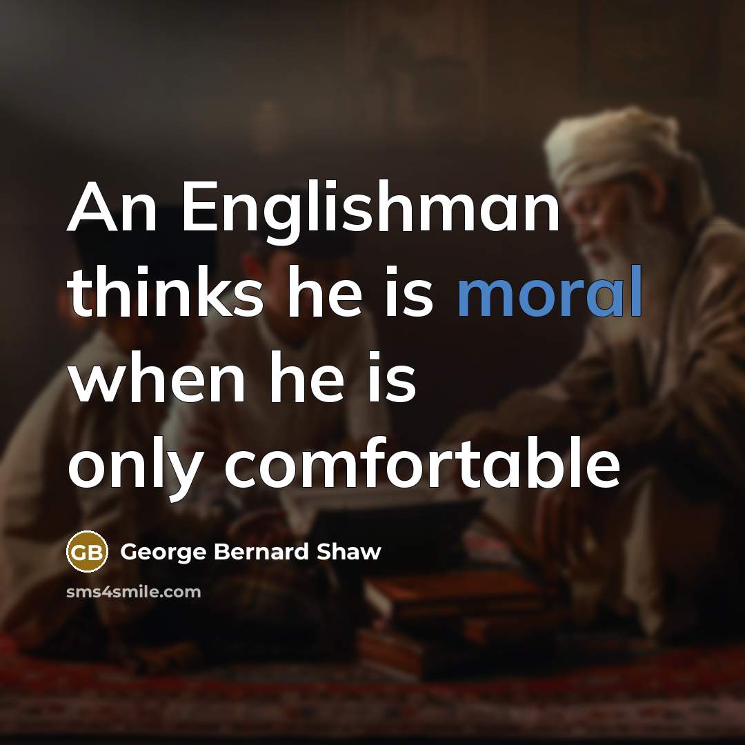 “An Englishman thinks he is moral when he is only…” quote by George Bernard Shaw
