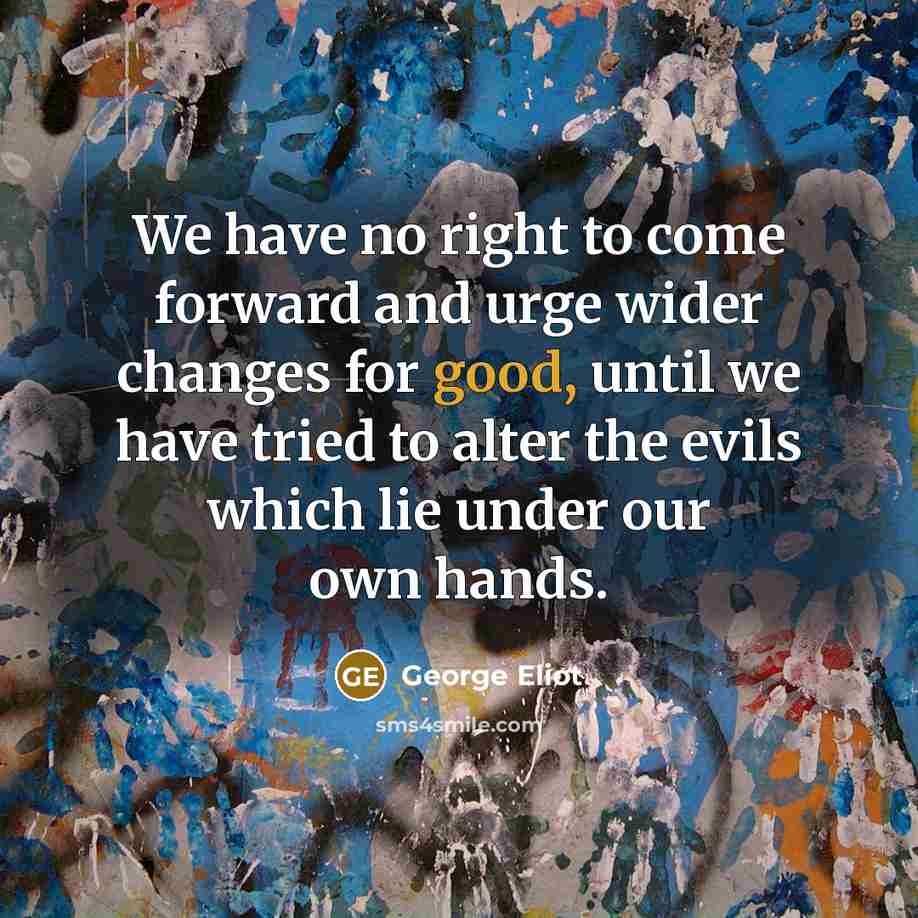 “We have no right to come forward and urge wider…” quote by George Eliot