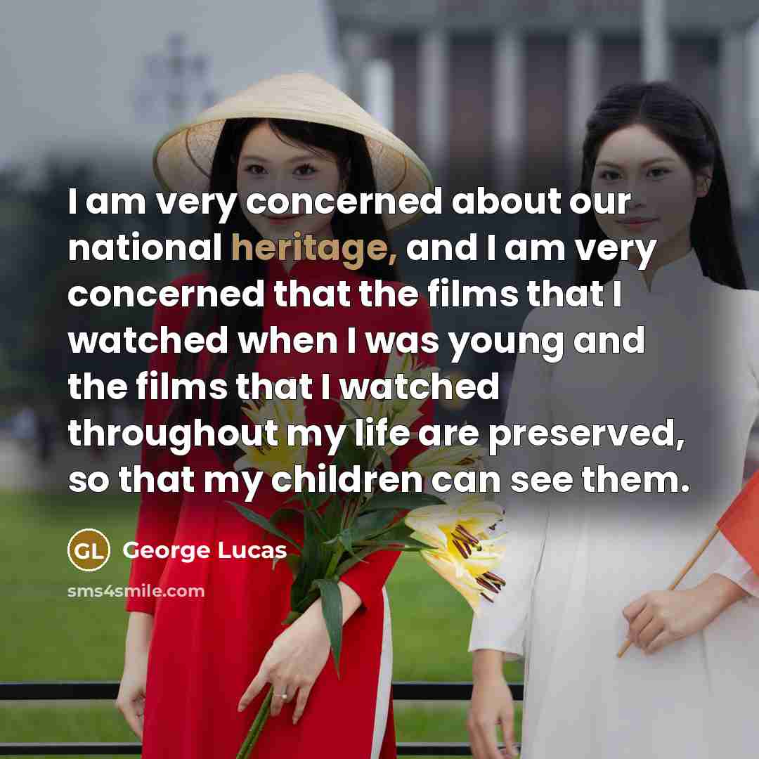 “I am very concerned about our national heritage, and I…” quote by George Lucas