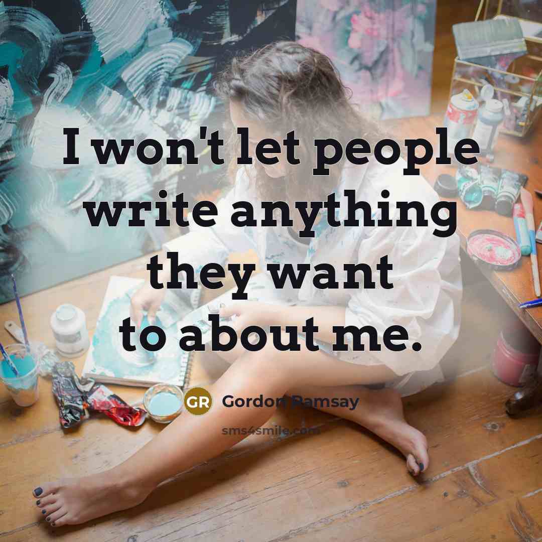 “I won't let people write anything they want to about…” quote by Gordon Ramsay