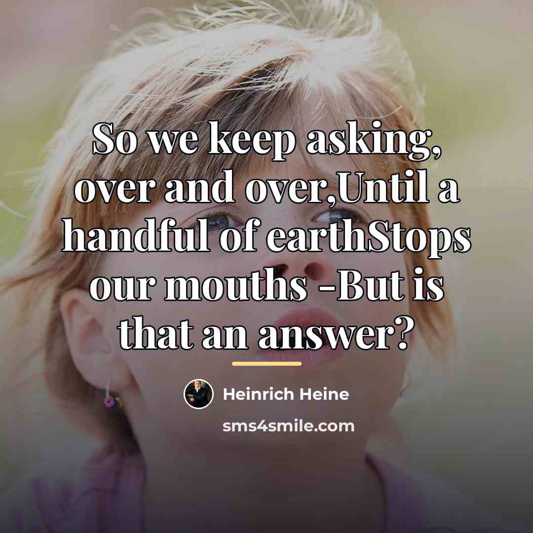 “So we keep asking, over and over,Until a handful of…” quote by Heinrich Heine