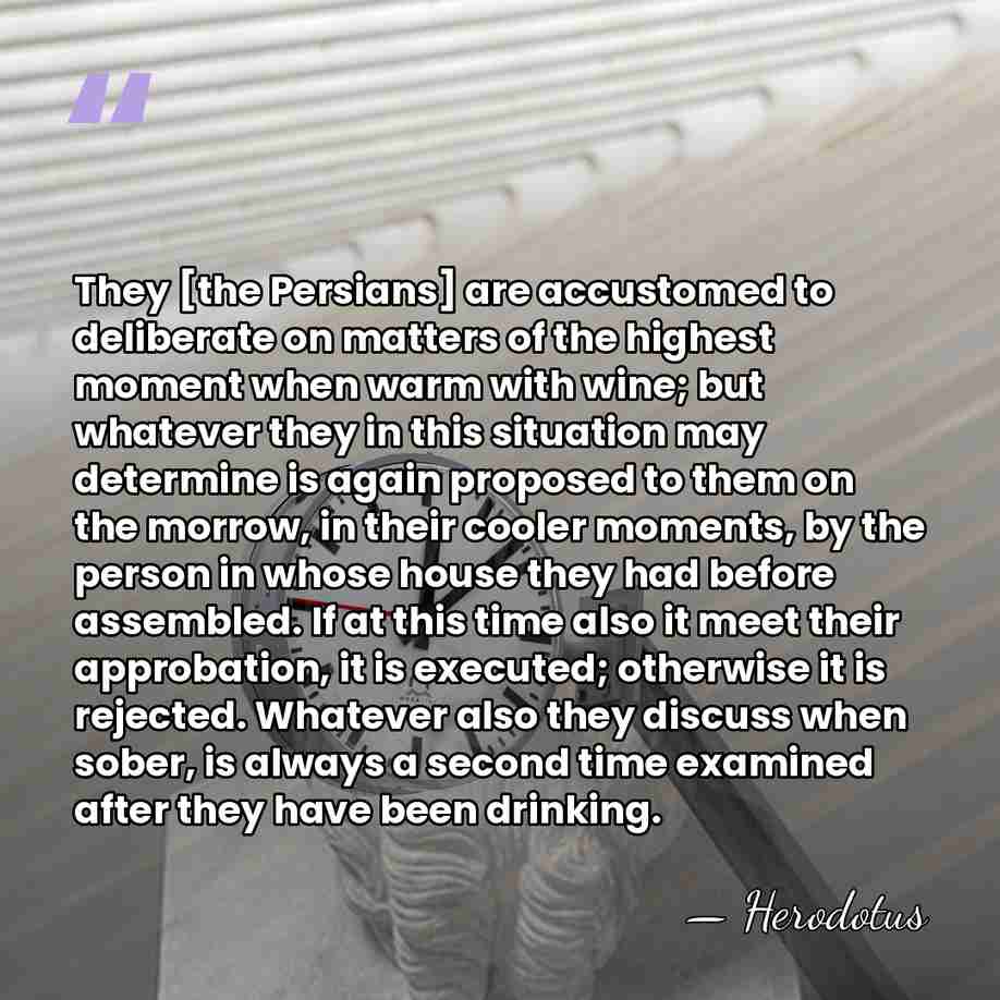 They [the Persians] are accustomed to deliberate on matters of the highest&hellip; - Herodotus