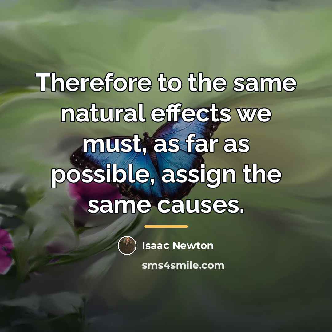“Therefore to the same natural effects we must, as far…” quote by Isaac Newton