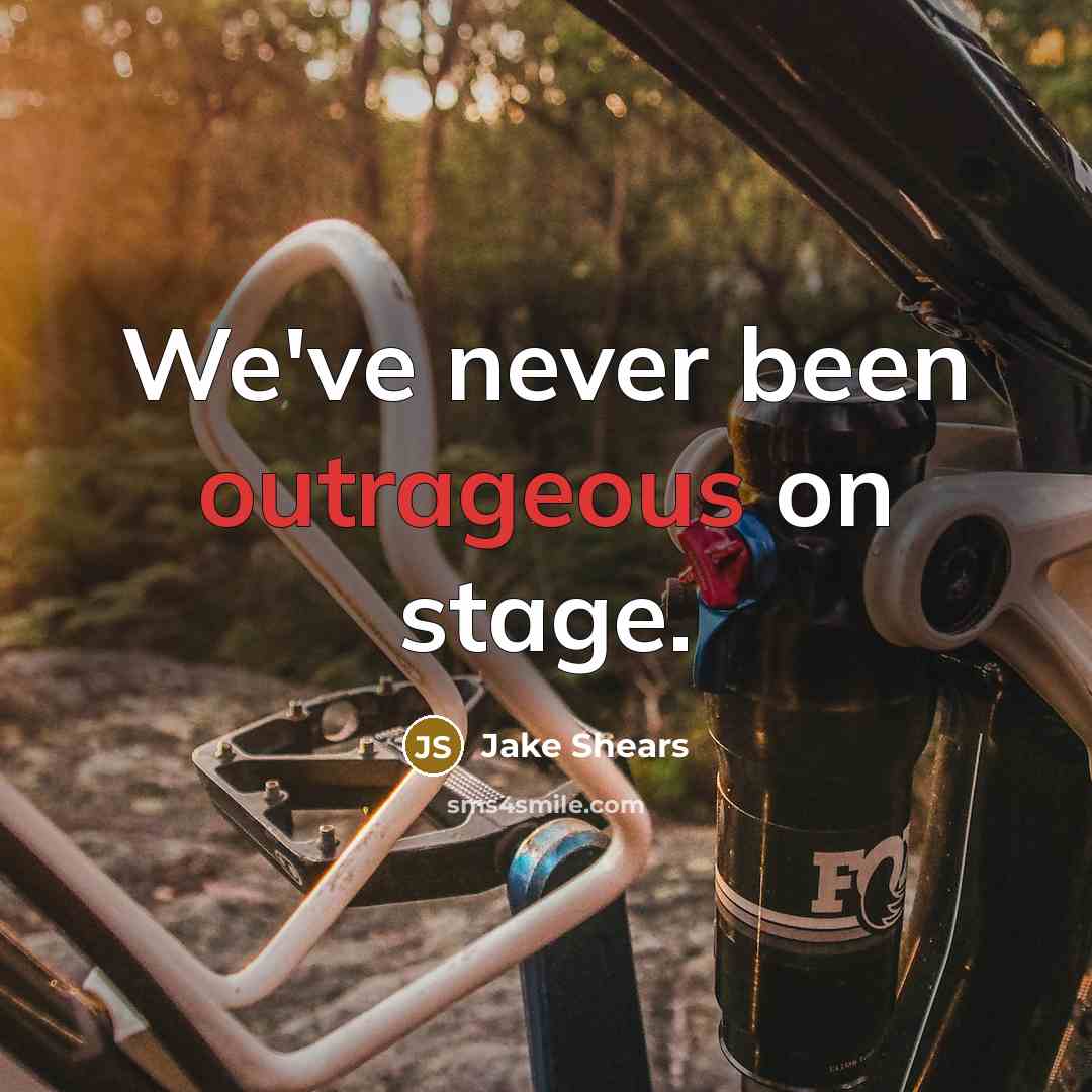 “We've never been outrageous on stage.…” quote by Jake Shears