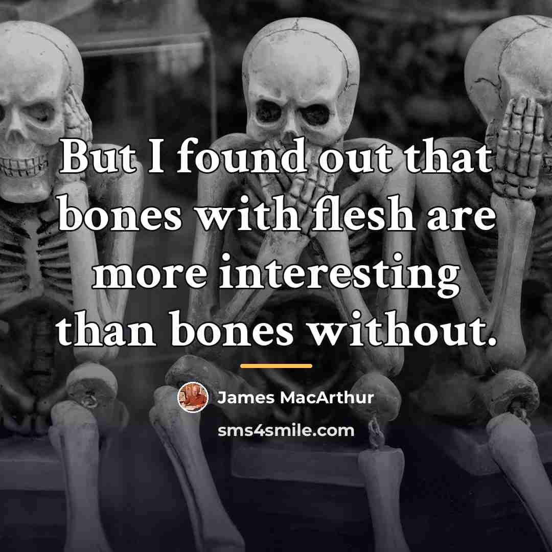 “But I found out that bones with flesh are more…” quote by James MacArthur
