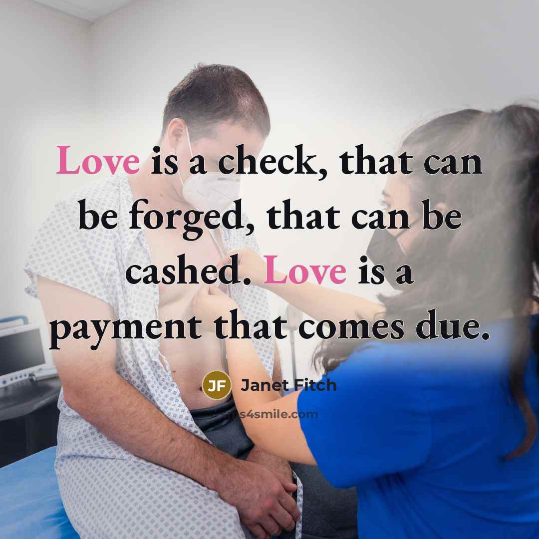 “Love is a check, that can be forged, that can…” quote by Janet Fitch