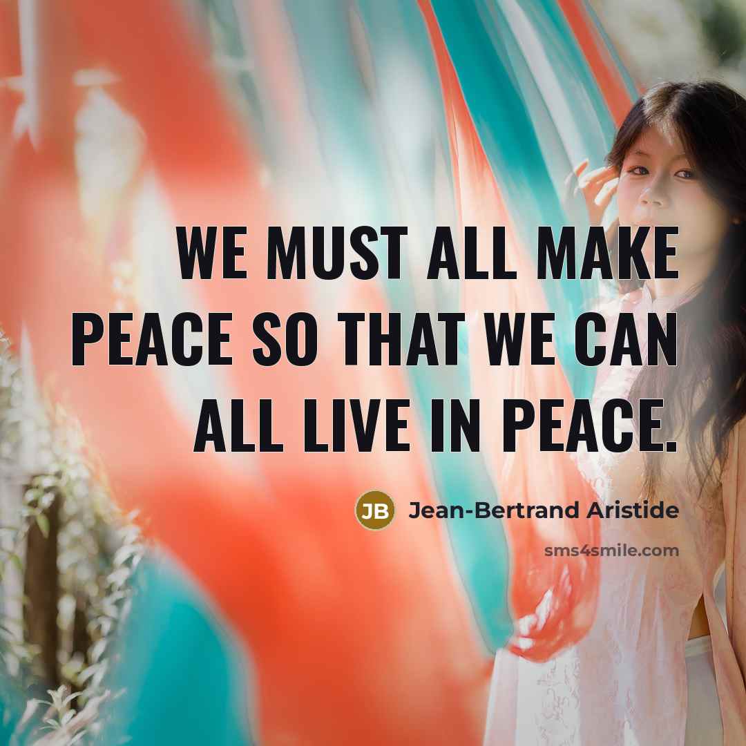 “We must all make peace so that we can all…” quote by Jean-Bertrand Aristide