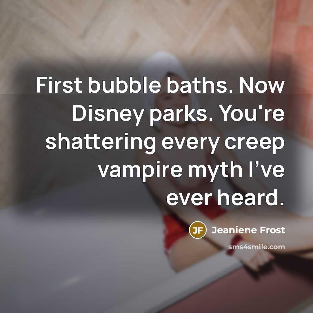 “First bubble baths. Now Disney parks. You're shattering every creep…” quote by Jeaniene Frost
