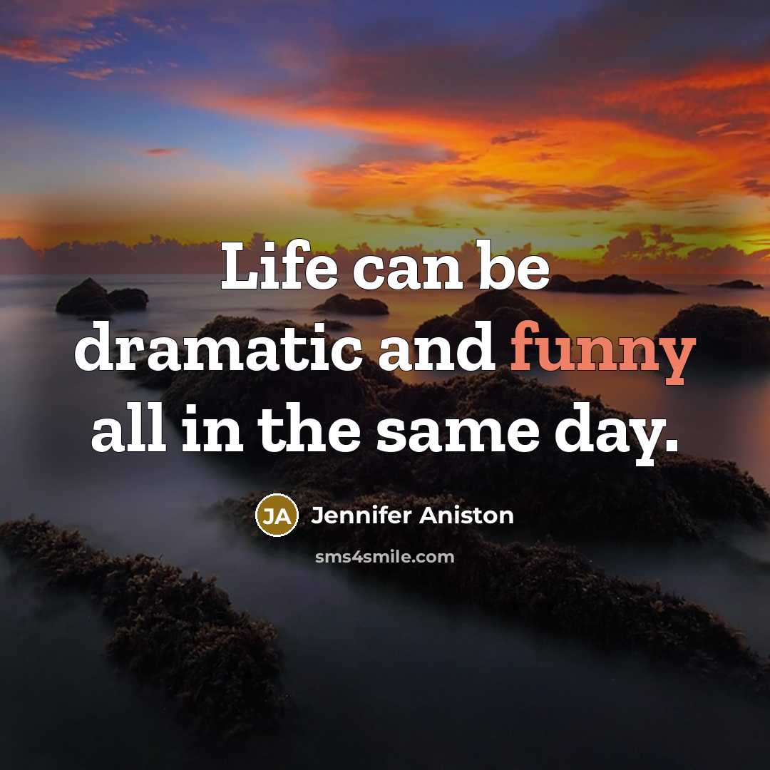 “Life can be dramatic and funny all in the same…” quote by Jennifer Aniston