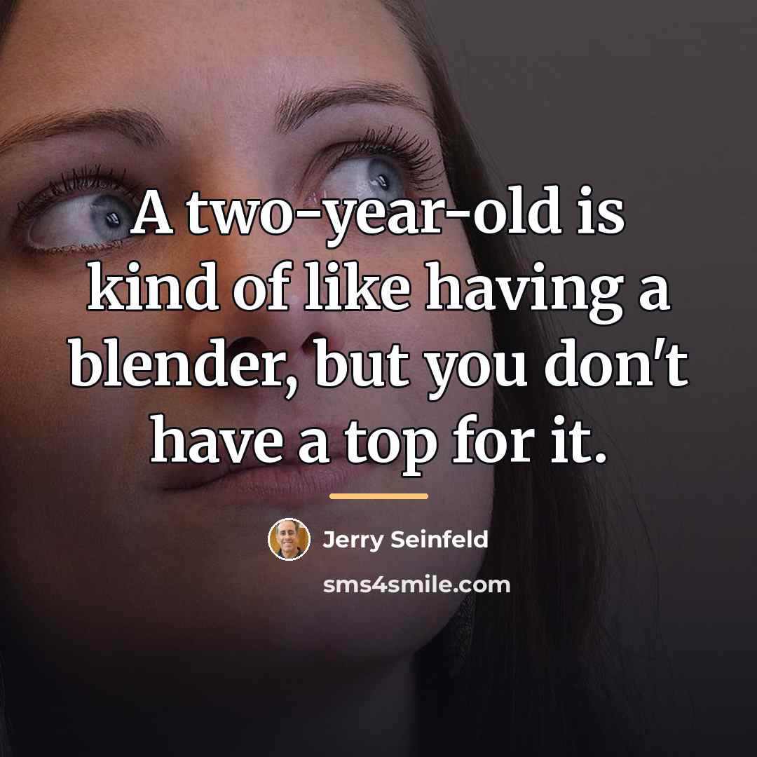 “A two-year-old is kind of like having a blender, but…” quote by Jerry Seinfeld