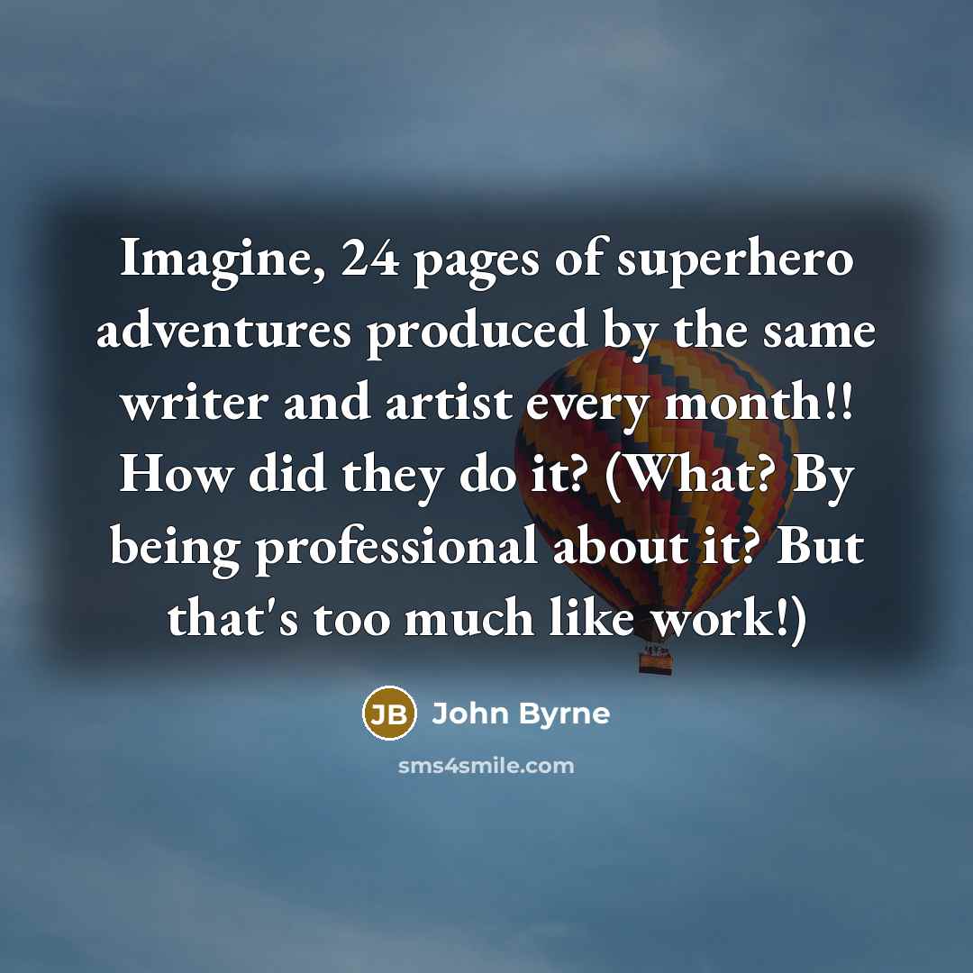 “Imagine, 24 pages of superhero adventures produced by the same…” quote by John Byrne