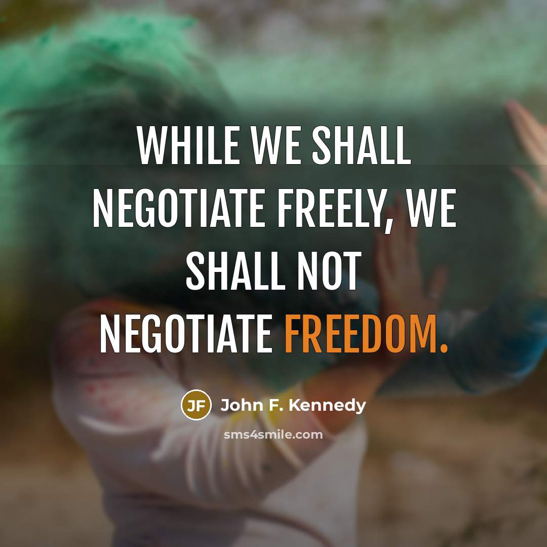 “While we shall negotiate freely, we shall not negotiate freedom.…” quote by John F. Kennedy