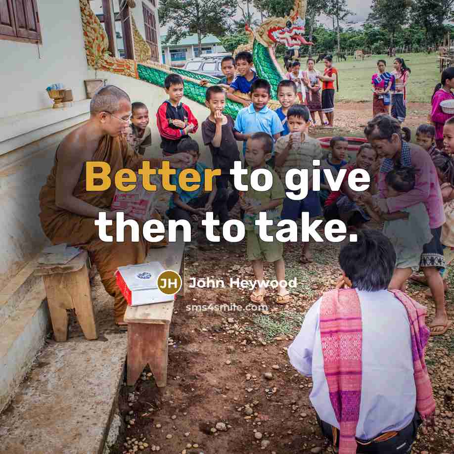 “Better to give then to take.” quote by John Heywood