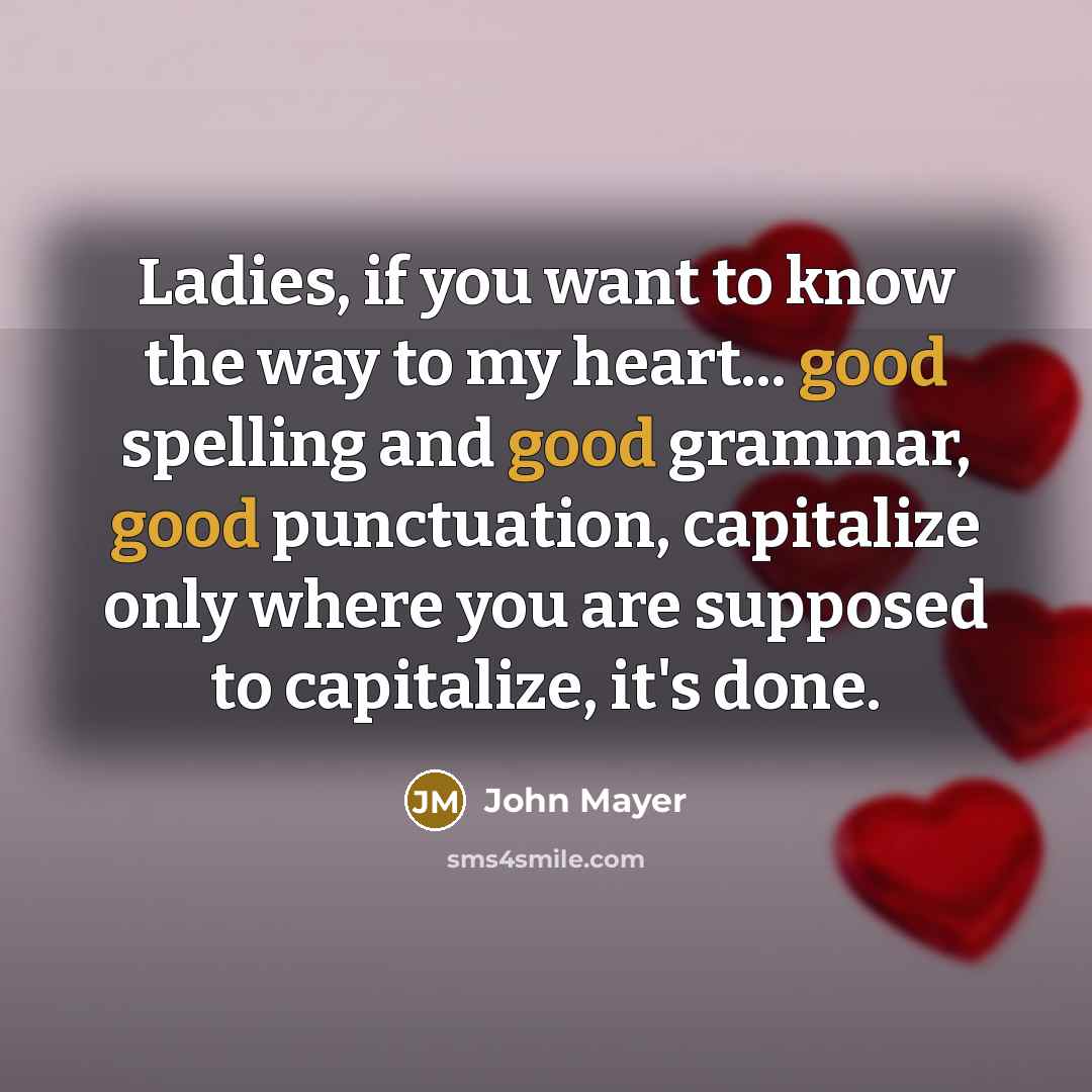 “Ladies, if you want to know the way to my…” quote by John Mayer