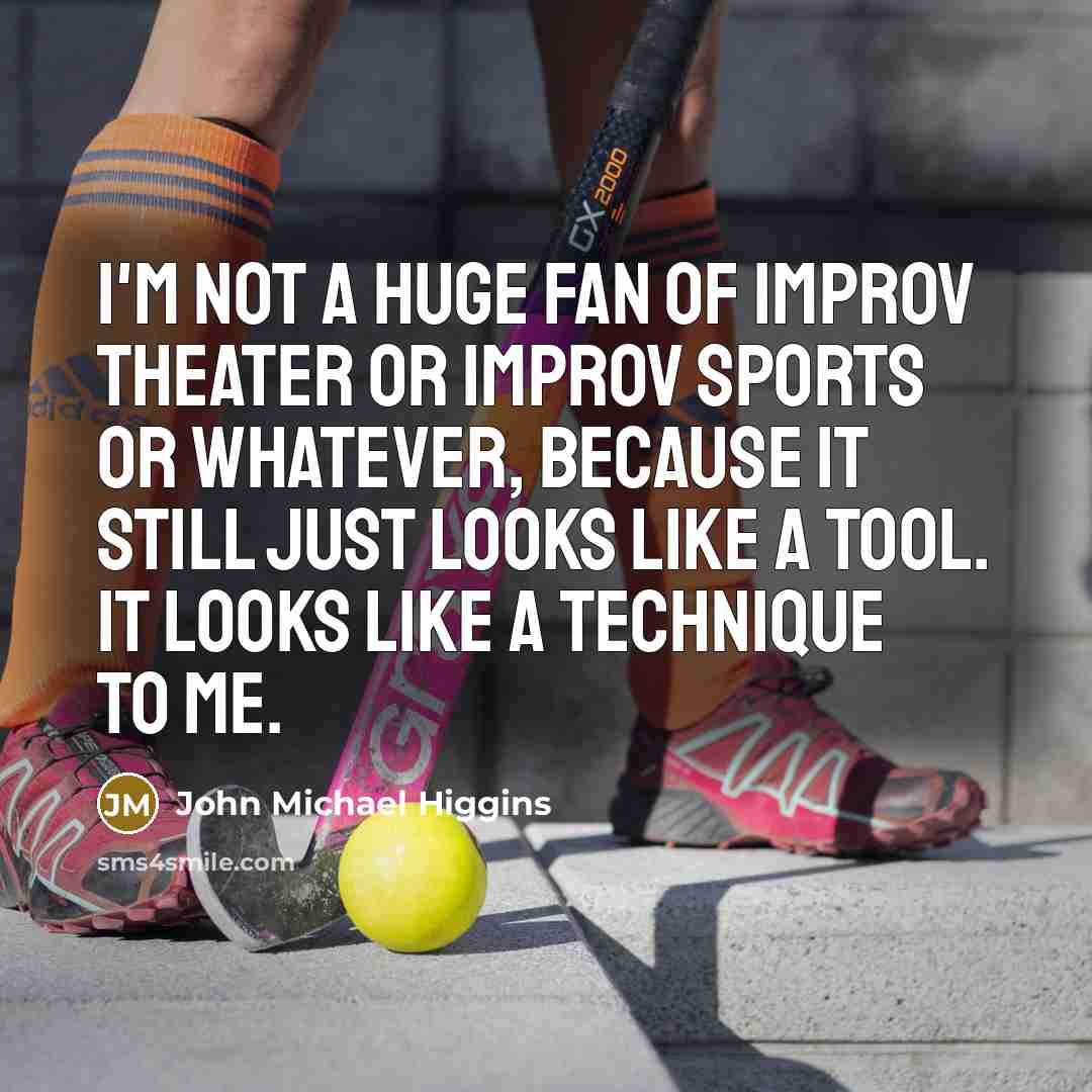 “I'm not a huge fan of improv theater or improv…” quote by John Michael Higgins