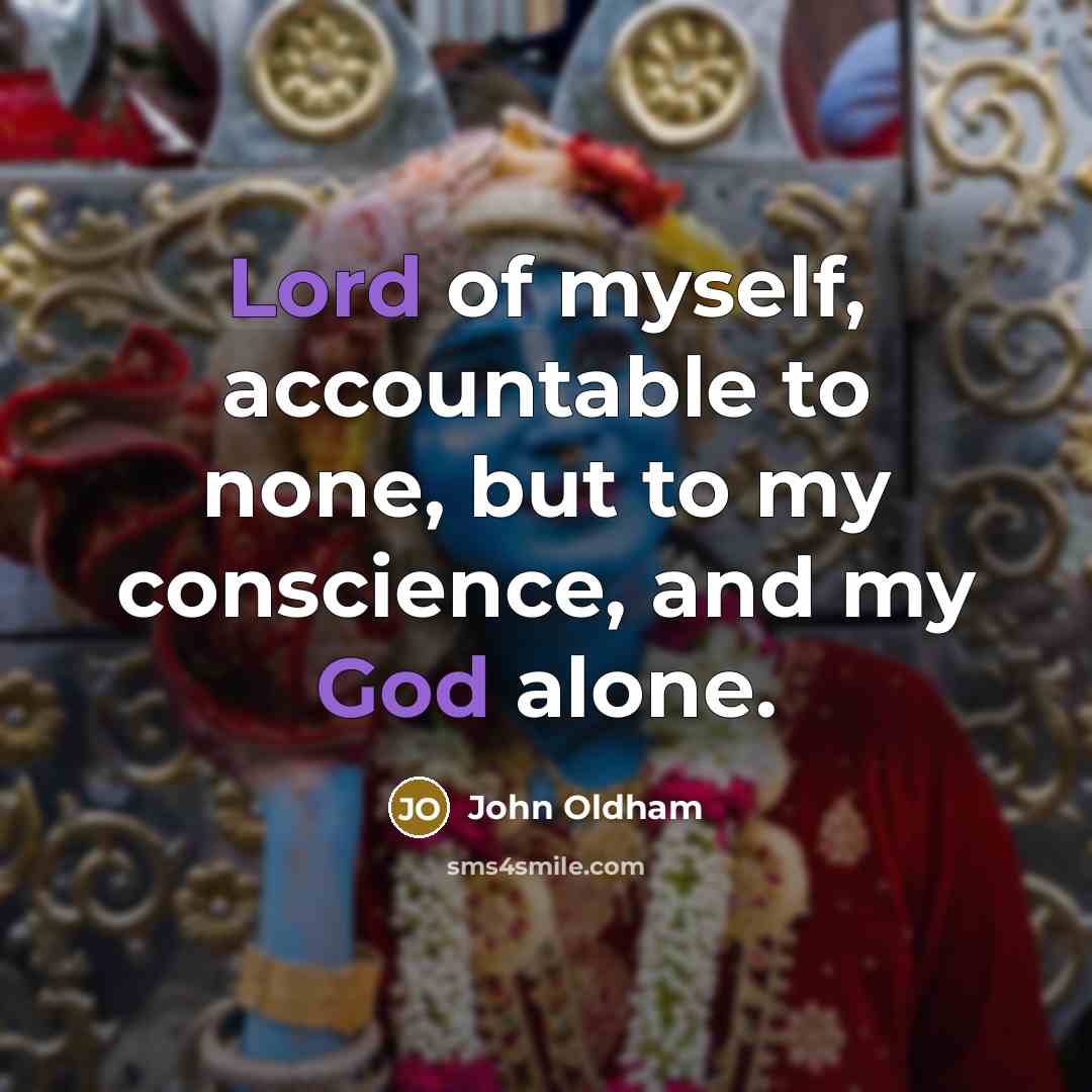 “Lord of myself, accountable to none, but to my conscience,…” quote by John Oldham