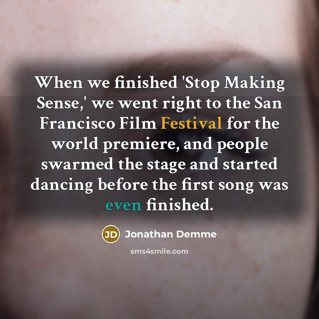 “When we finished 'Stop Making Sense,' we went right to…” quote by Jonathan Demme