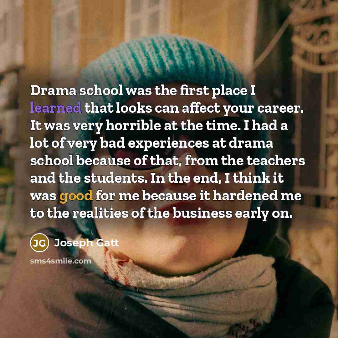 “Drama school was the first place I learned that looks…” quote by Joseph Gatt
