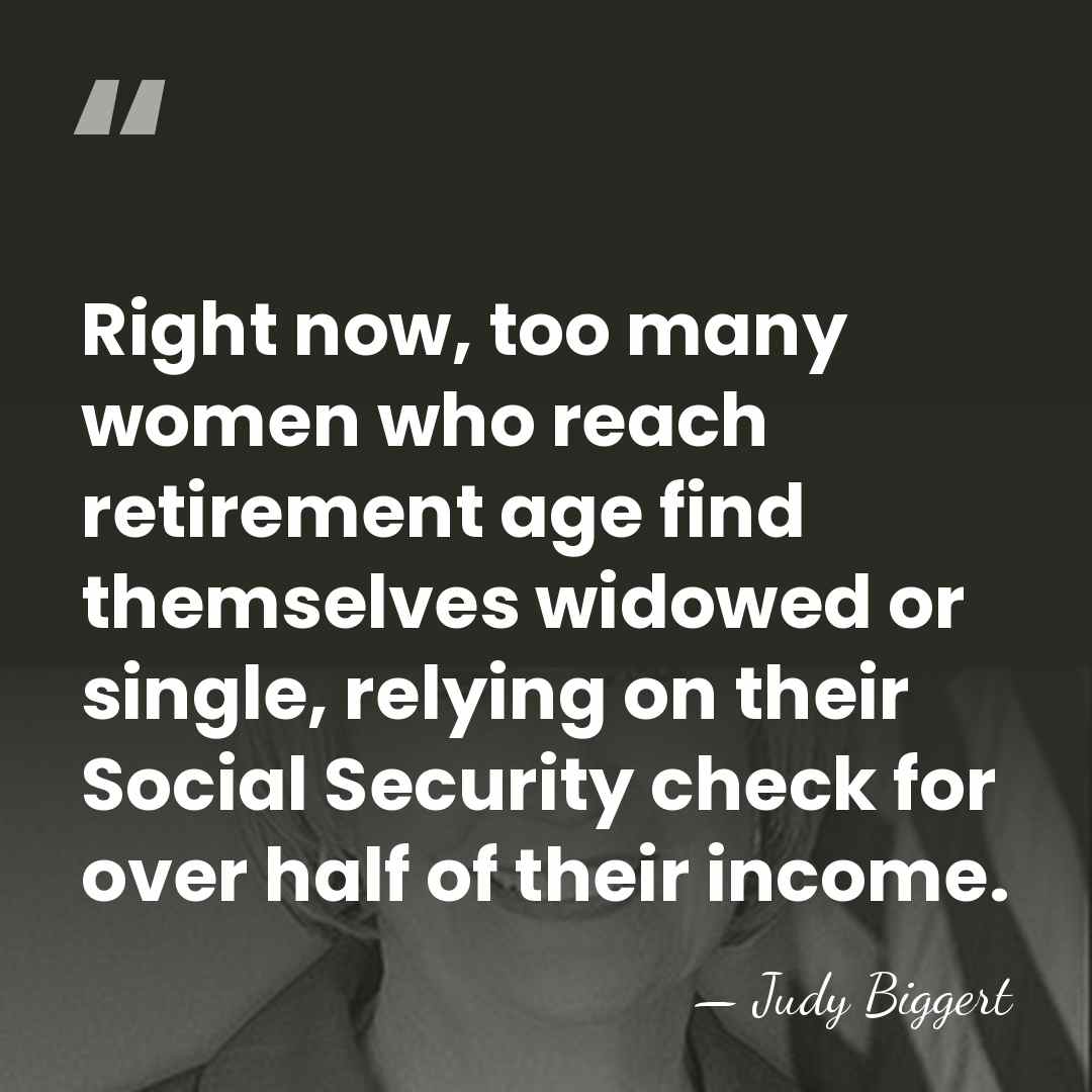 Right now, too many women who reach retirement age find themselves widowed&hellip; - Judy Biggert