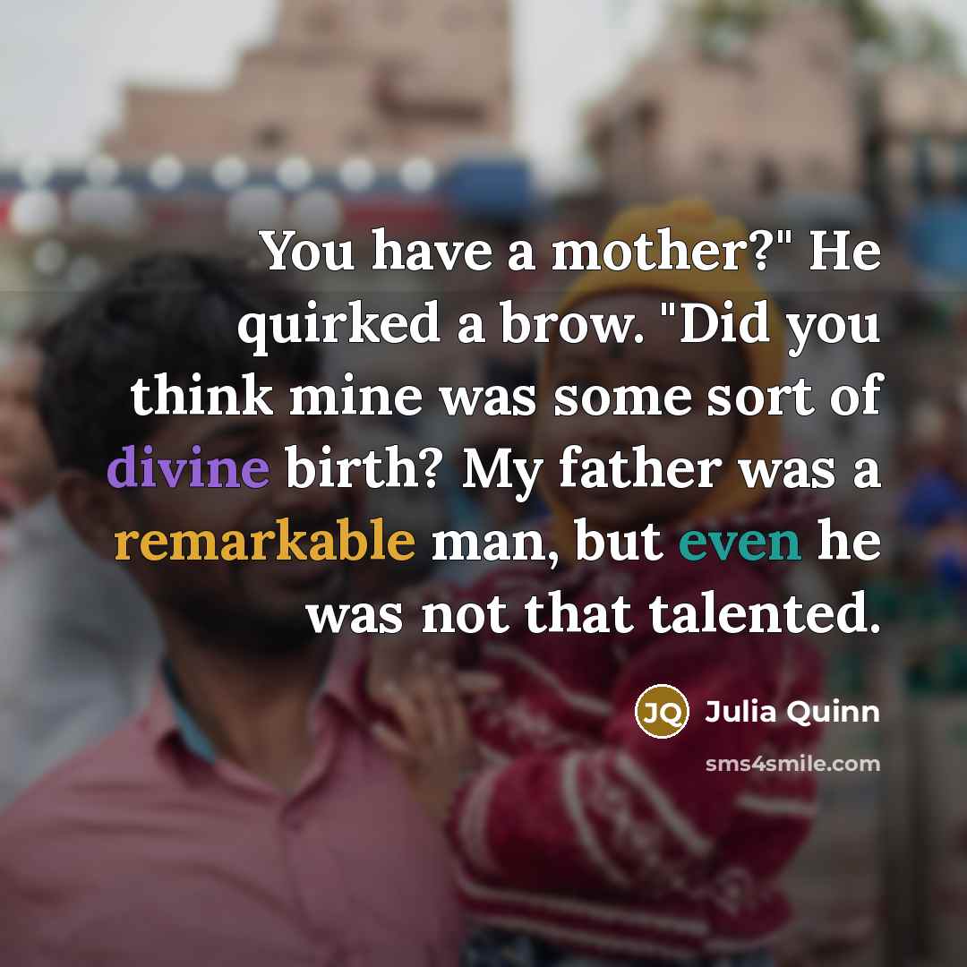 “You have a mother?" He quirked a brow. "Did you…” quote by Julia Quinn