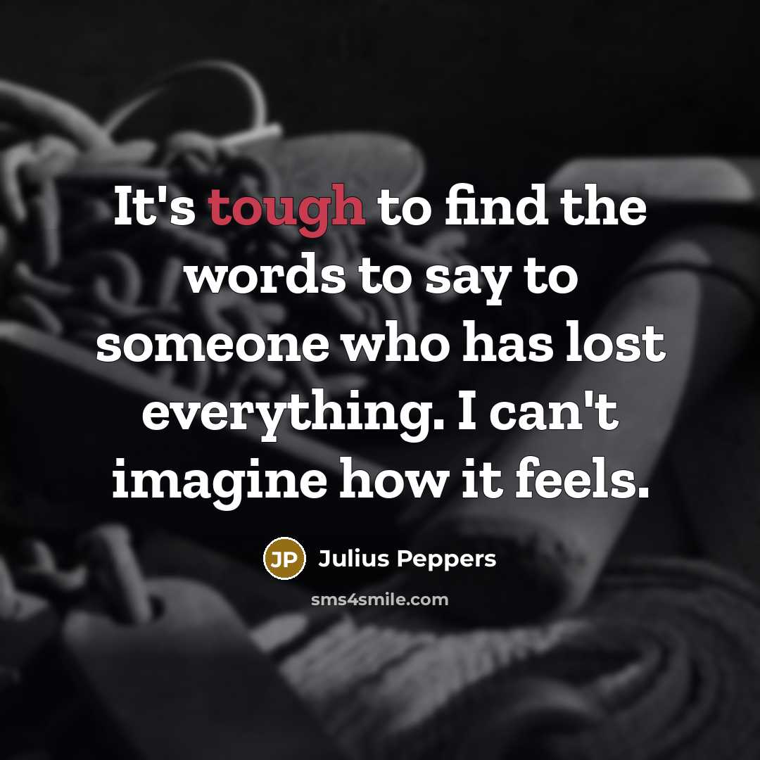 “It's tough to find the words to say to someone…” quote by Julius Peppers
