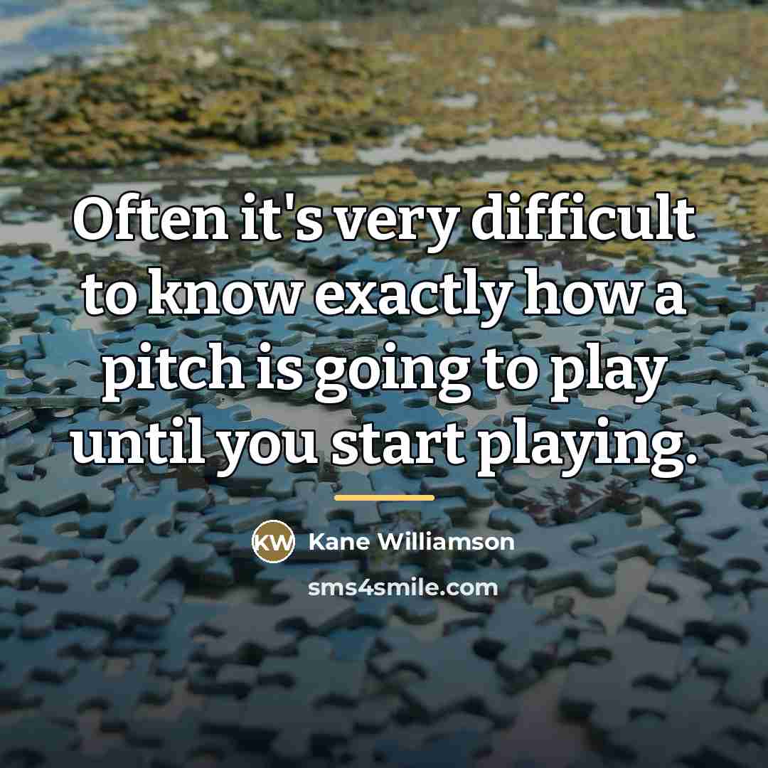 “Often it's very difficult to know exactly how a pitch…” quote by Kane Williamson