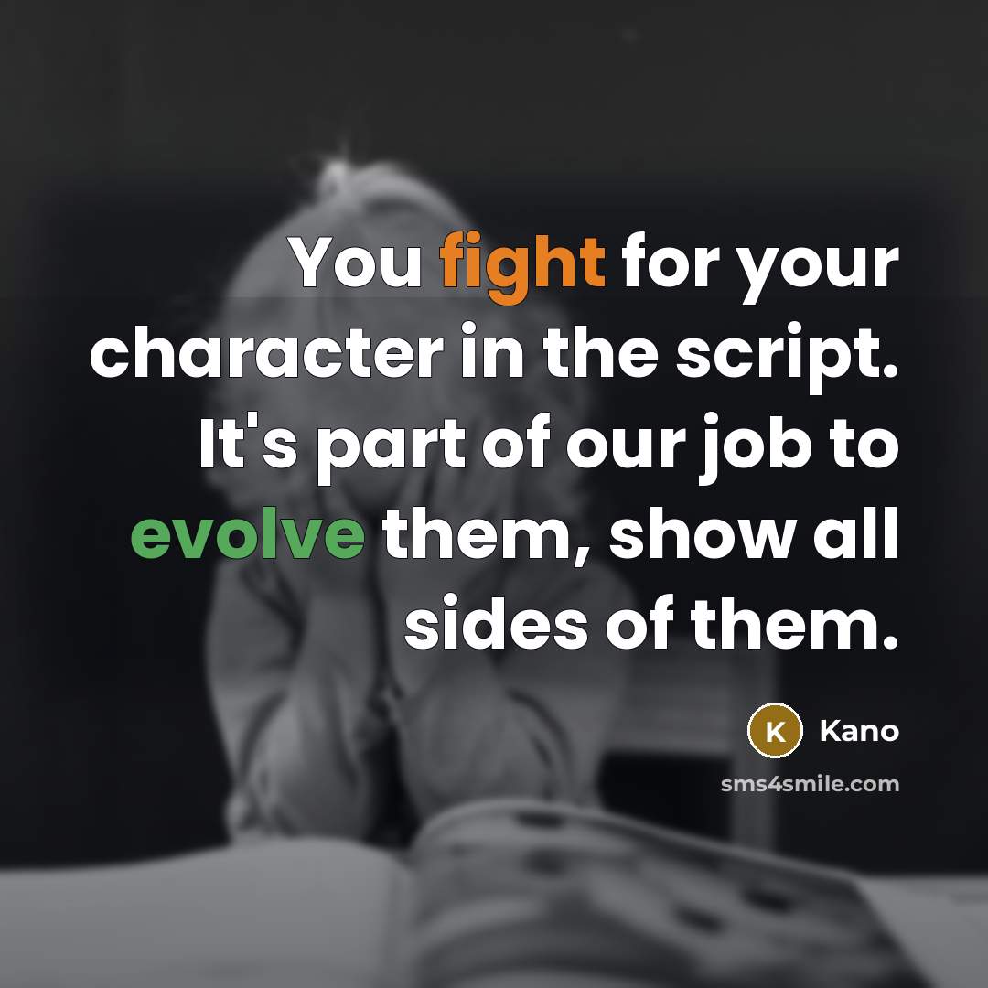 “You fight for your character in the script. It's part…” quote by Kano