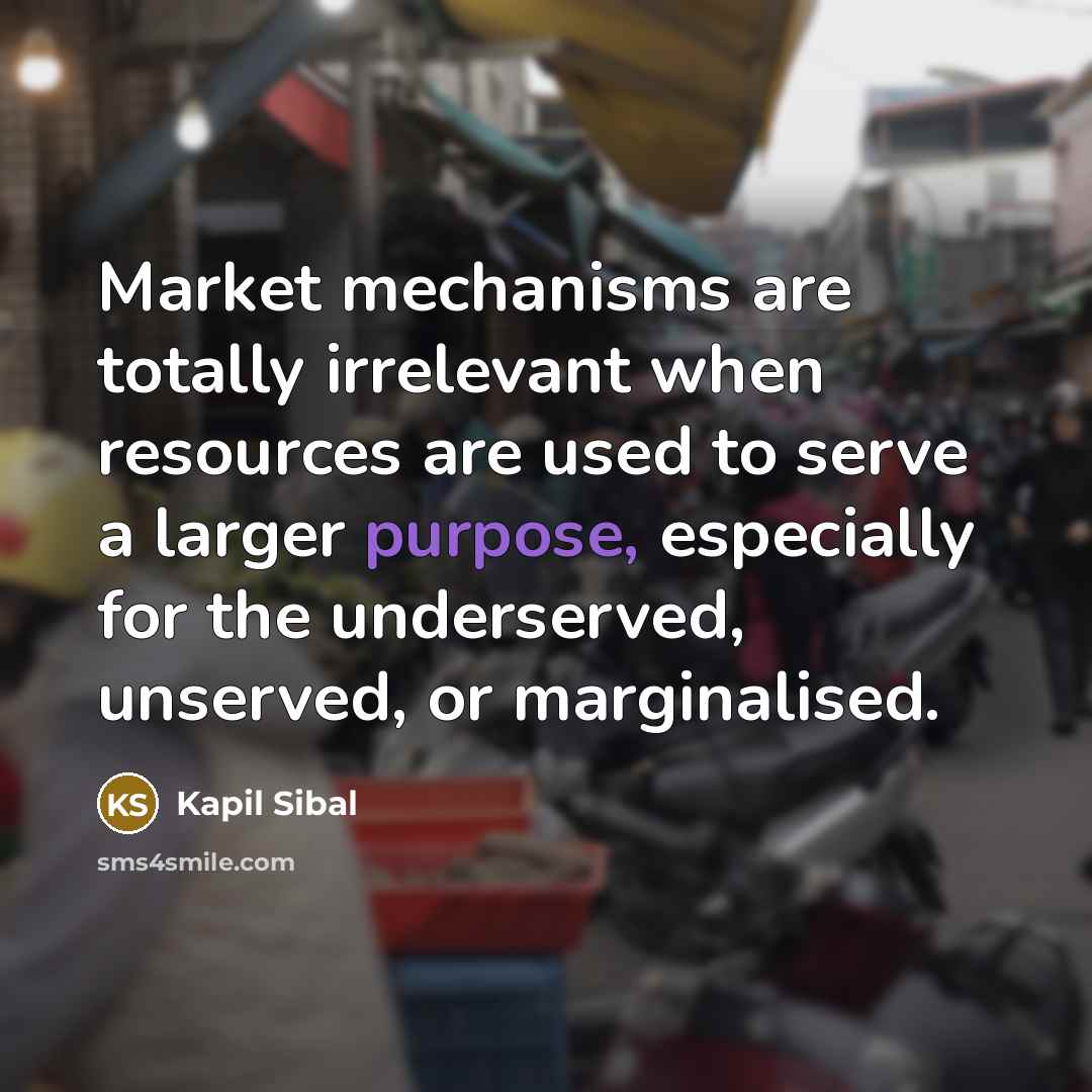 “Market mechanisms are totally irrelevant when resources are used to…” quote by Kapil Sibal