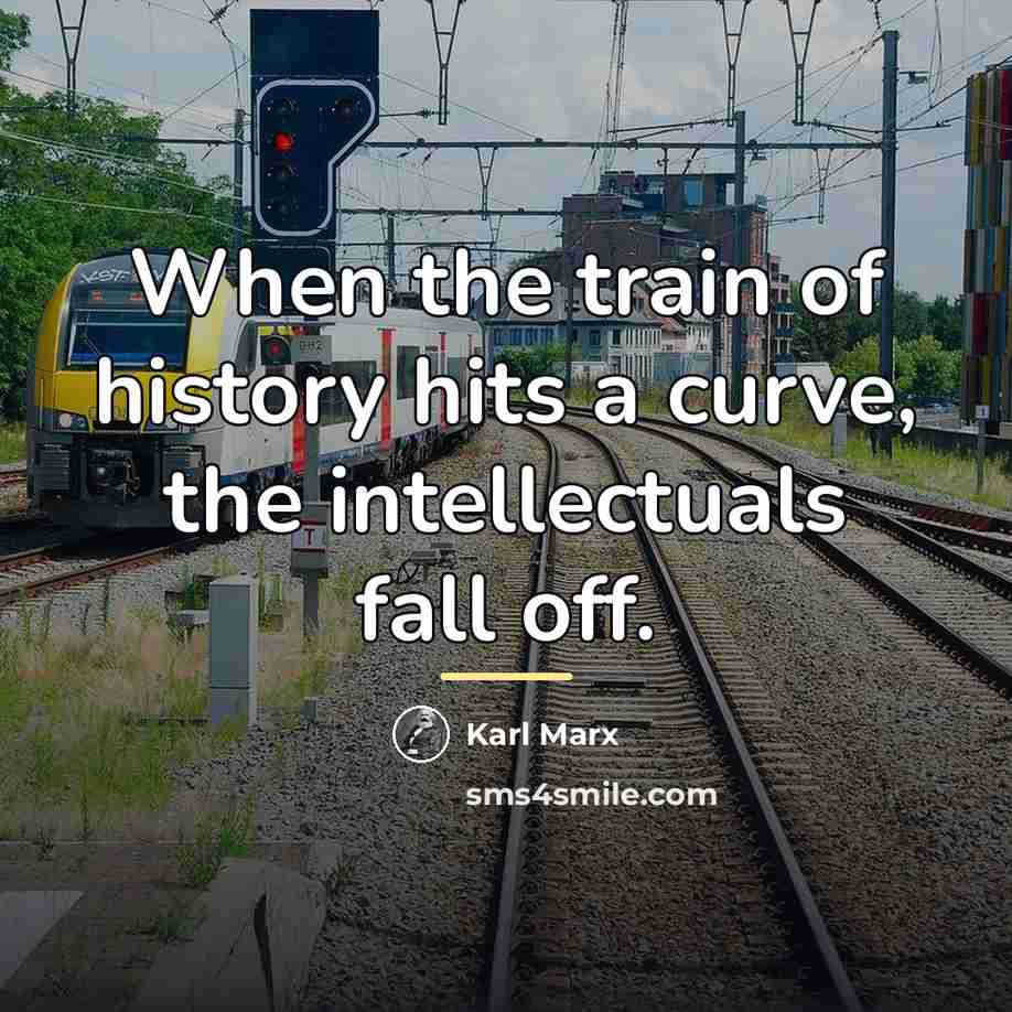 “When the train of history hits a curve, the intellectuals…” quote by Karl Marx