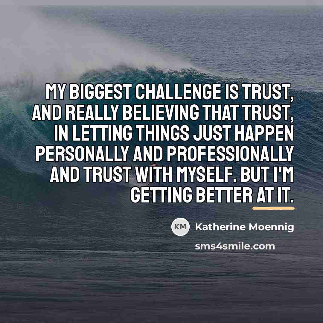 “My biggest challenge is trust, and really believing that trust,…” quote by Katherine Moennig