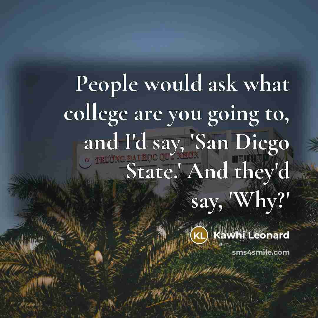 “People would ask what college are you going to, and…” quote by Kawhi Leonard