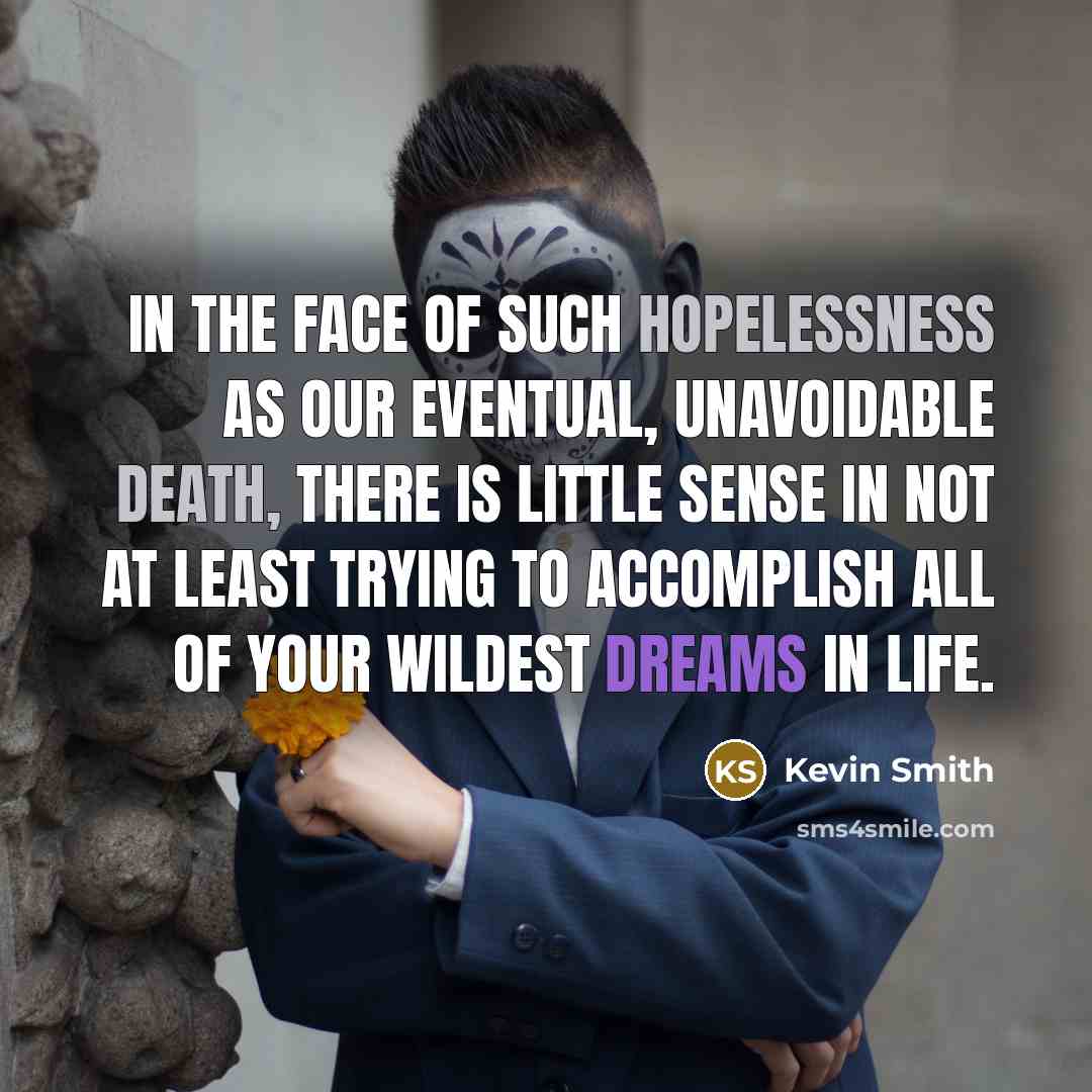 “In the face of such hopelessness as our eventual, unavoidable…” quote by Kevin Smith