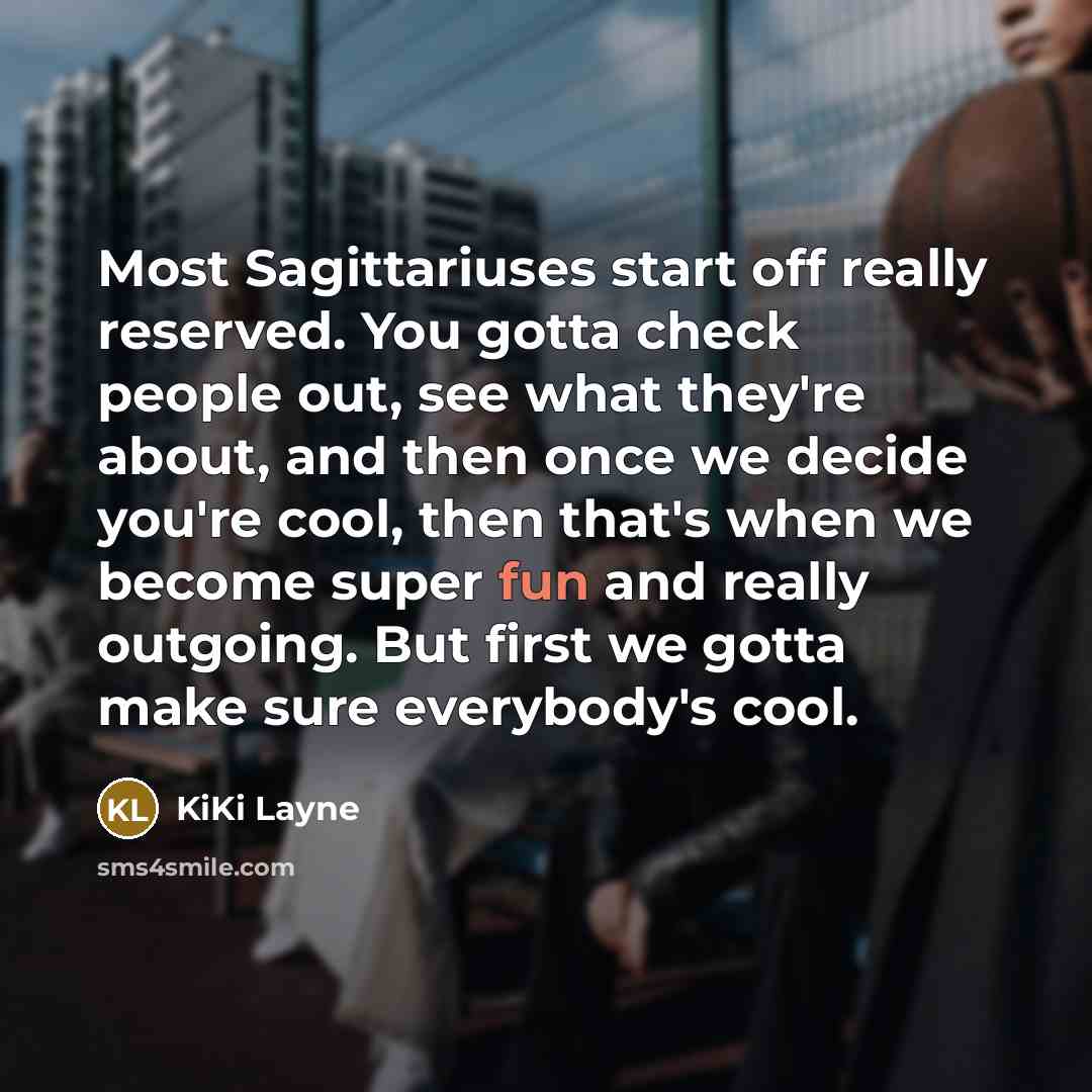 “Most Sagittariuses start off really reserved. You gotta check people…” quote by KiKi Layne