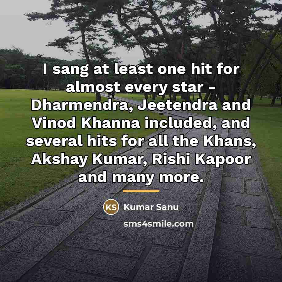 “I sang at least one hit for almost every star…” quote by Kumar Sanu