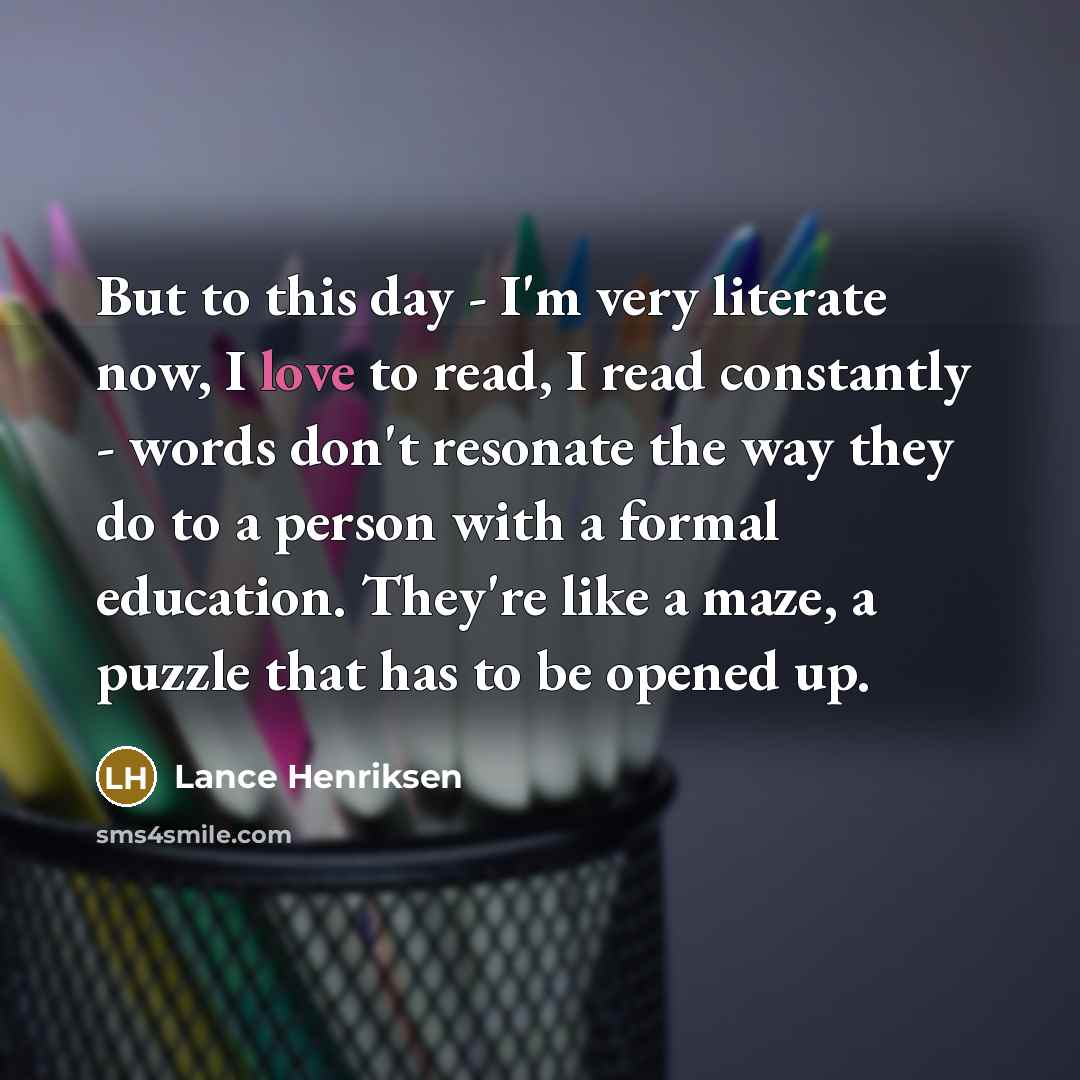 “But to this day - I'm very literate now, I…” quote by Lance Henriksen