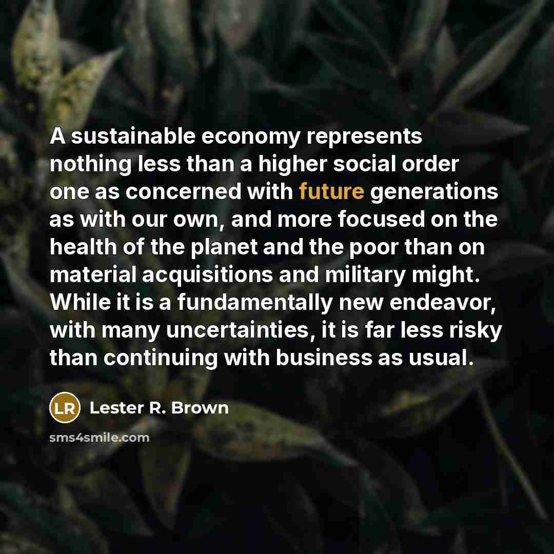 “A sustainable economy represents nothing less than a higher social…” quote by Lester R. Brown