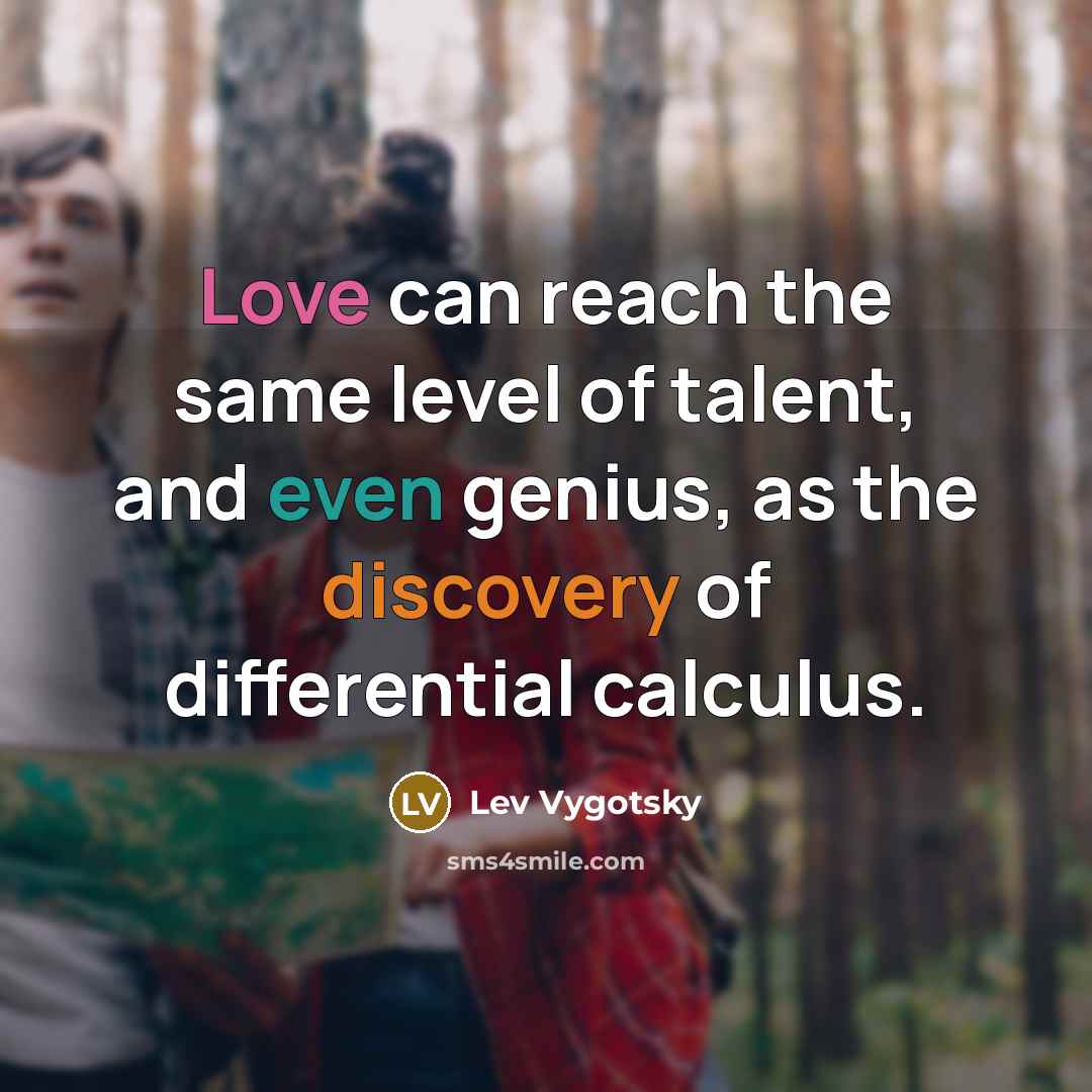 “Love can reach the same level of talent, and even genius, as the discovery of differential calculus.” quote by Lev Vygotsky
